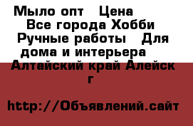 Мыло-опт › Цена ­ 100 - Все города Хобби. Ручные работы » Для дома и интерьера   . Алтайский край,Алейск г.